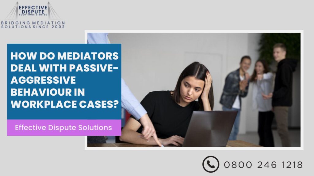 How Do Mediators Deal with Passive-Aggressive Behaviour in Workplace Cases
